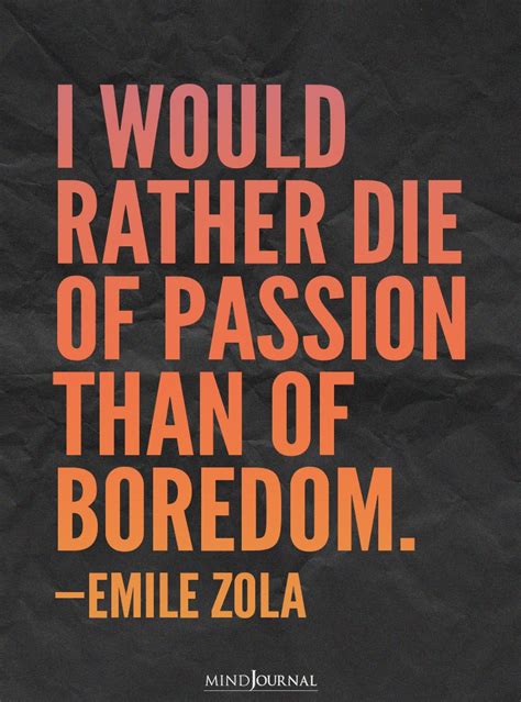 i'd rather die of passion than boredom